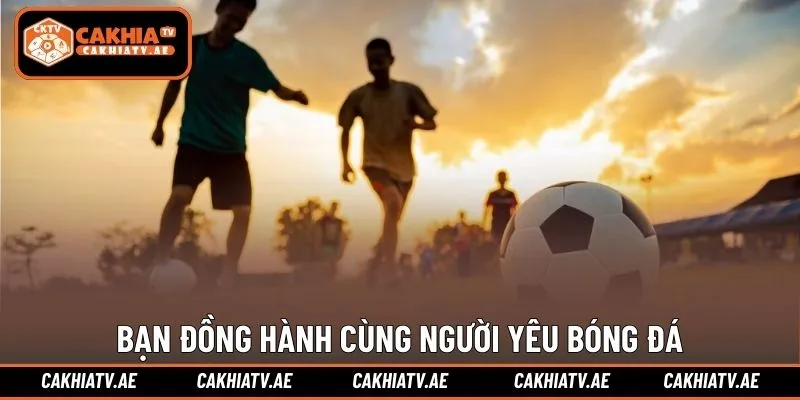 Bạn đồng hành cùng người yêu bóng đá trên mọi thiết bị