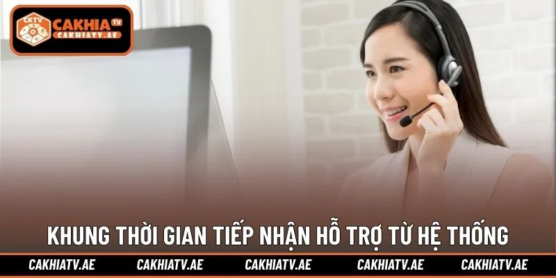 Khung thời gian tiếp nhận hỗ trợ từ hệ thống