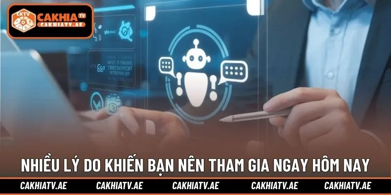 Nhiều lý do khiến bạn nên tham gia ngay hôm nay
