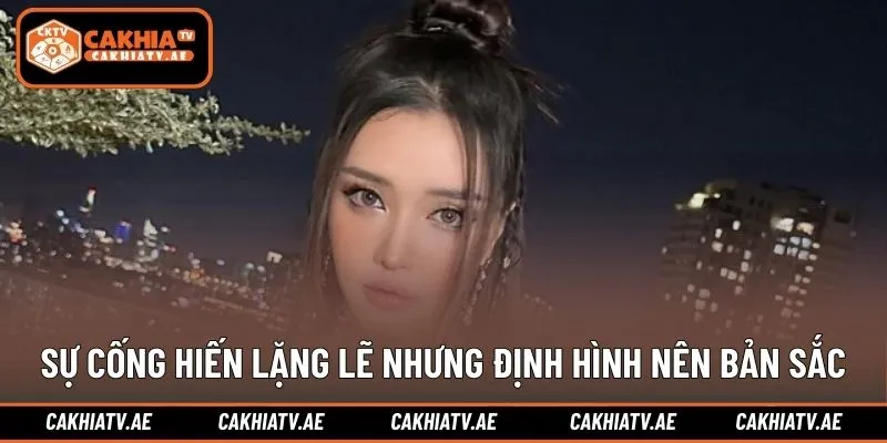 Sự cống hiến lặng lẽ nhưng định hình nên bản sắc