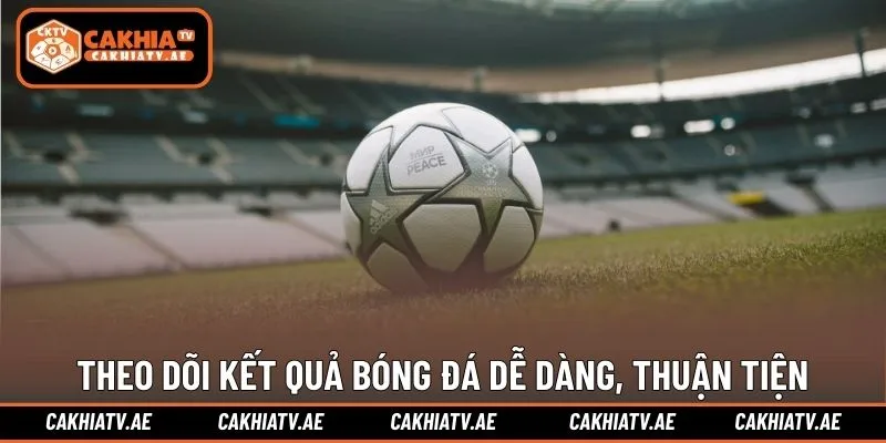 Theo dõi kết quả bóng đá dễ dàng, thuận tiện, nhanh gọn